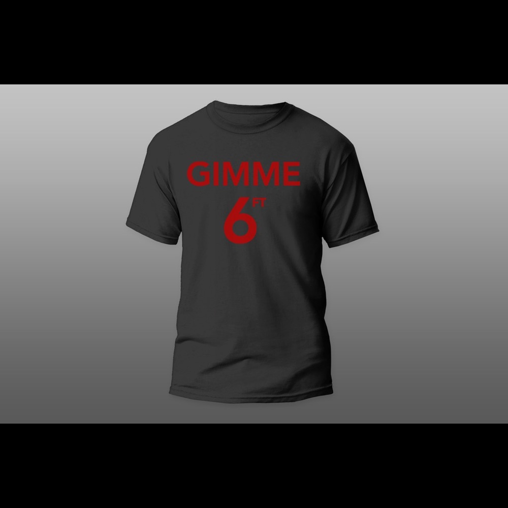 Gimme 6ft T-shirt’s